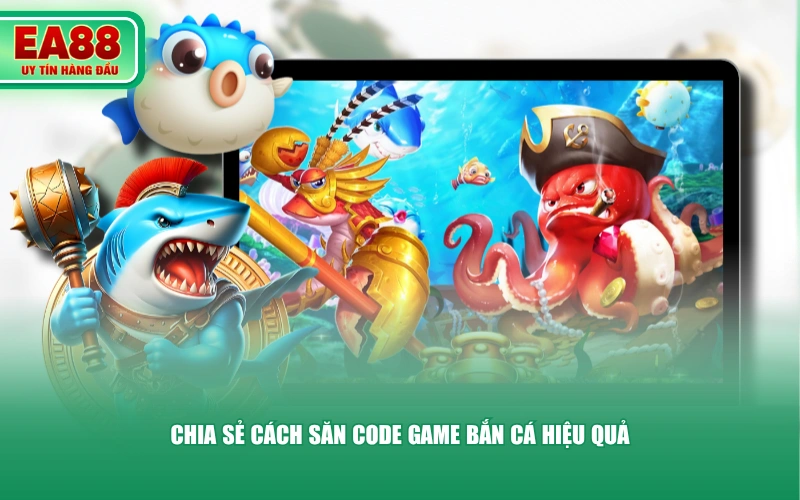 Chia sẻ cách săn code game bắn cá hiệu quả