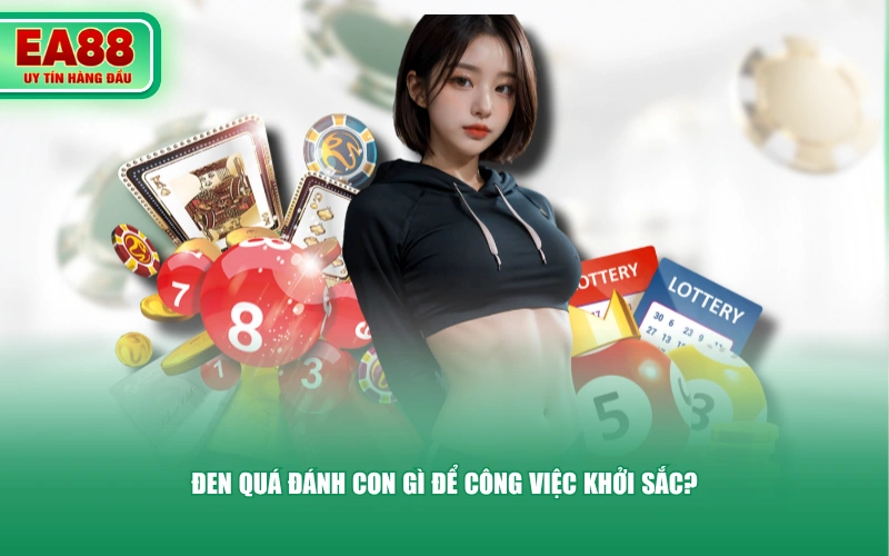 Đen quá đánh con gì để công việc khởi sắc?