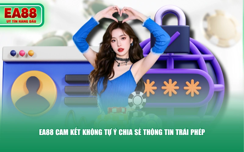 EA88 cam kết không tự ý chia sẻ thông tin trái phép