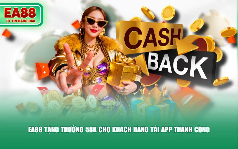 EA88 tặng thưởng 58K cho khách hàng tải app thành công