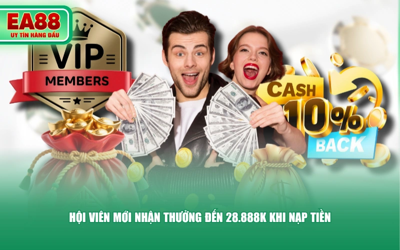 Hội viên mới nhận thưởng đến 28.888K khi nạp tiền