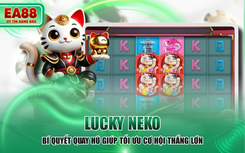 Lucky Neko - Bí Quyết Quay Hũ Giúp Tối Ưu Cơ Hội Thắng Lớn