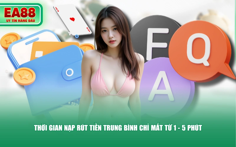Thời gian nạp rút tiền trung bình chỉ mất từ 1 - 5 phút